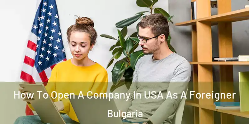  How To Open A Company In USA As A Foreigner Bulgaria