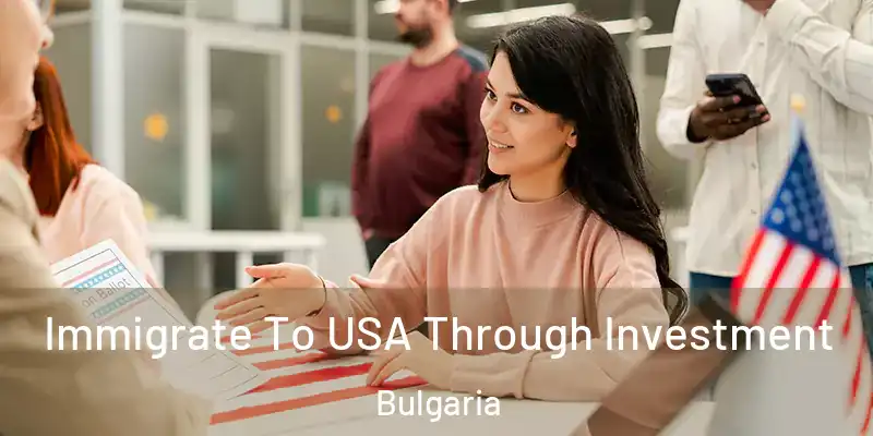  Immigrate To USA Through Investment Bulgaria