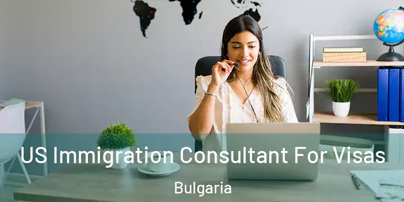  US Immigration Consultant For Visas Bulgaria