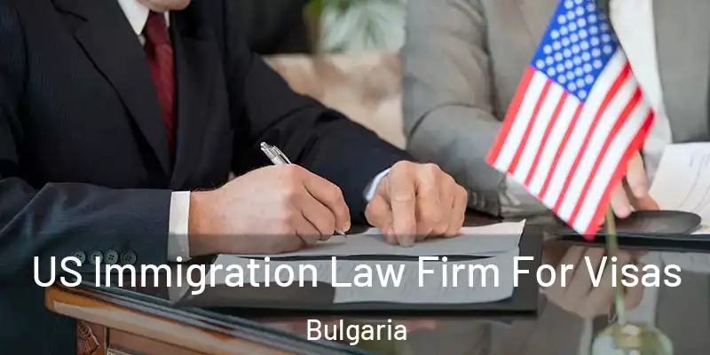  US Immigration Law Firm For Visas Bulgaria