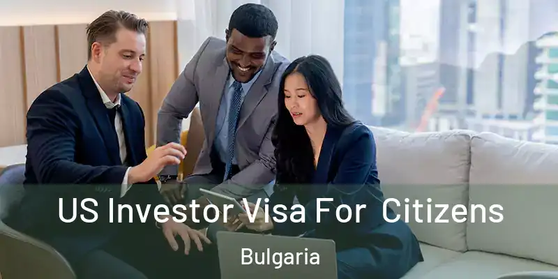  US Investor Visa For Citizens Bulgaria