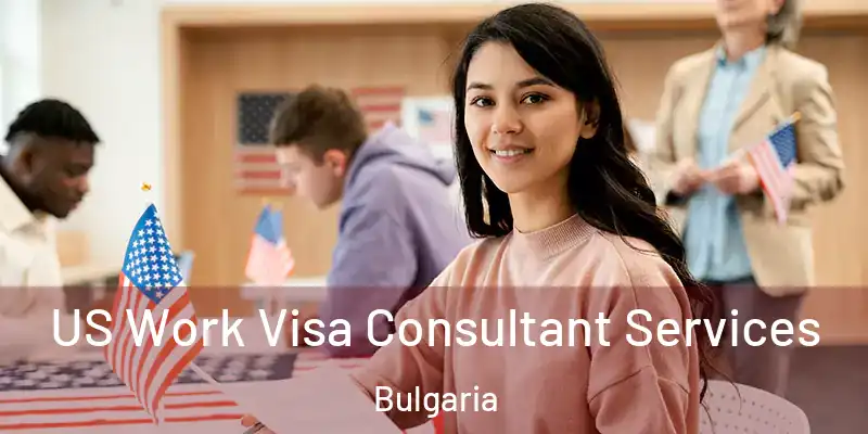  US Work Visa Consultant Services Bulgaria