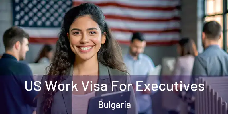  US Work Visa For Executives Bulgaria